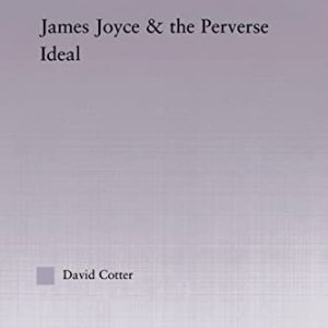 James Joyce and the Perverse Ideal (Studies in Major Literary Authors) ISBN-13: 9780415861397