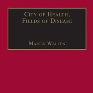City of Health, Fields of Disease: Revolutions in the Poetry, Medicine, and Philosophy of Romanticism (The Nineteenth Century Series) ISBN-13: 9780754635420