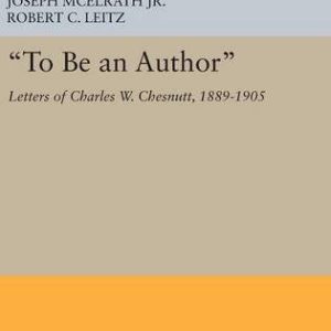 To Be an Author: Letters of Charles W. Chesnutt, 1889-1905 (Princeton Legacy Library, 354) ISBN-13: 9780691635323