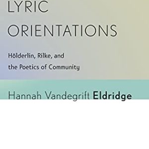 Lyric Orientations: Hölderlin, Rilke, and the Poetics of Community (Signale: Modern German Letters, Cultures, and Thought) ISBN-13: 9780801456954