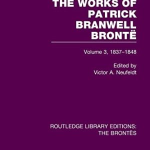 The Works of Patrick Branwell Brontë: Volume 3, 1837-1848 (Routledge Library Editions: The Brontës) ISBN-13: 9781138929272