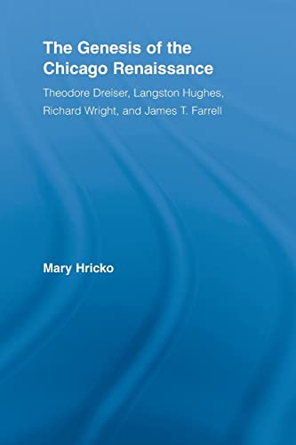 The Genesis of the Chicago Renaissance: Theodore Dreiser, Langston Hughes, Richard Wright, and James T. Farrell (Literary Criticism and Cultural Theory) ISBN-13: 9780415542364
