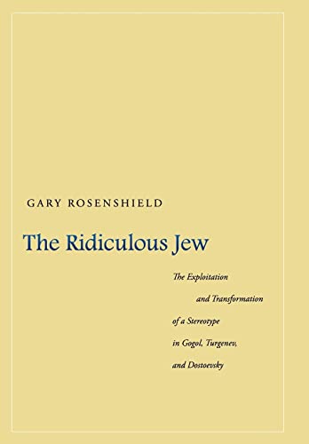 The Ridiculous Jew: The Exploitation and Transformation of a Stereotype in Gogol, Turgenev, and Dostoevsky ISBN-13: 9780804759526