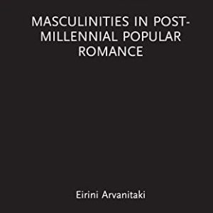 Masculinities in Post-Millennial Popular Romance (Routledge Focus on Literature) ISBN-13: 9781032065656