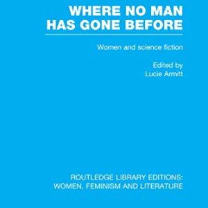 Where No Man has Gone Before: Essays on Women and Science Fiction (Routledge Library Editions: Women, Feminism and Literature) ISBN-13: 9780415752268