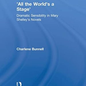All the Worlds a Stage: Dramatic Sensibility in Mary Shelleys Novels (Studies in Major Literary Authors) ISBN-13: 9780415866873