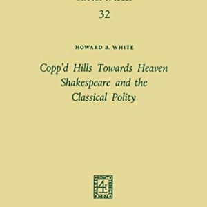 Copp’d Hills Towards Heaven Shakespeare and the Classical Polity (International Archives of the History of Ideas Archives internationales dhistoire des idées, 32) ISBN-13: 9789401031912