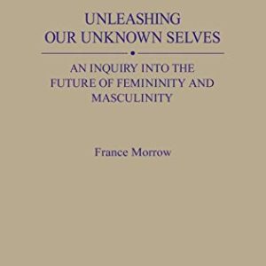 Unleashing Our Unknown Selves: An Inquiry Into the Future of Femininity and Masculinity ISBN-13: 9780275935870