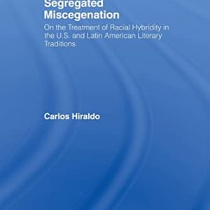 Segregated Miscegenation: On the Treatment of Racial Hybridity in the North American and Latin American Literary Traditions (Literary Criticism and Cultural Theory) ISBN-13: 9780415867108