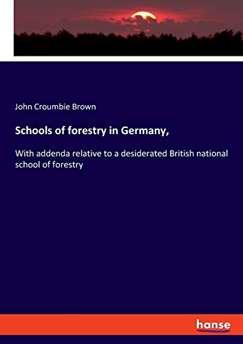 : With addenda relative to a desiderated British national school of forestry Paperback – January 24