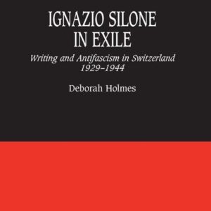 Ignazio Silone in Exile: Writing and Antifascism in Switzerland 1929–1944 (Warwick Studies in the Humanities) 9780754635222