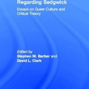 Regarding Sedgwick: Essays on Queer Culture and Critical Theory 9780415928182