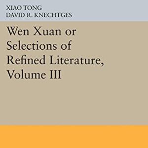 Wen xuan or Selections of Refined Literature, Volume III: Rhapsodies on Natural Phenomena, Birds and Animals, Aspirations and Feelings, Sorrowful … (Princeton Library of Asian Translations, 64) ISBN-13: 9780691606583