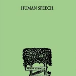 Human Speech: Some Observations, Experiments and Conclusions as to the Nature, Origin, Purpose and Possible Improvement of Human Speech ISBN-13: 9780415209670
