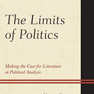 The Limits of Politics: Making the Case for Literature in Political Analysis (Politics, Literature, & Film) ISBN-13: 9781498503372