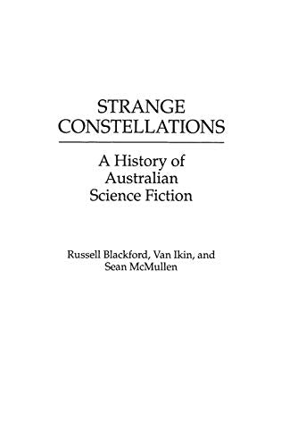 Strange Constellations: A History of Australian Science Fiction (Contributions to the Study of Science Fiction and Fantasy) ISBN-13: 9780274925346