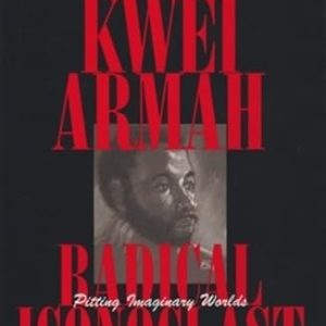 Ayi Kwei Armah, Radical Iconoclast: Pitting Imaginary Worlds Against the Actual ISBN-13: 9780821413524
