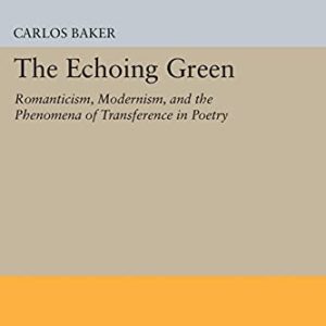 The Echoing Green: Romantic, Modernism, and the Phenomena of Transference in Poetry (Princeton Legacy Library, 5146) ISBN-13: 9780691612676