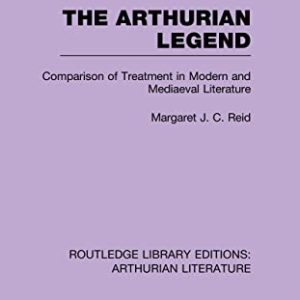 The Arthurian Legend: Comparison of Treatment in Modern and Mediaeval Literature (Routledge Library Editions: Arthurian Literature) ISBN-13: 9781138988781