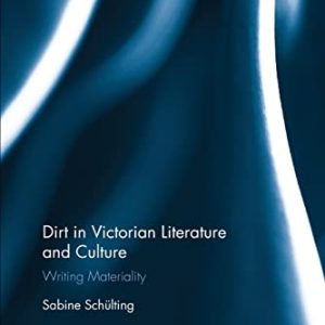 Dirt in Victorian Literature and Culture: Writing Materiality (Routledge Studies in Nineteenth Century Literature) ISBN-13: 9780367175719