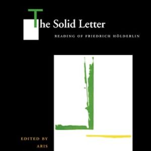 The Solid Letter: Readings of Friedrich Hölderlin (Cultural Memory in the Present) ISBN-13: 9780804729420