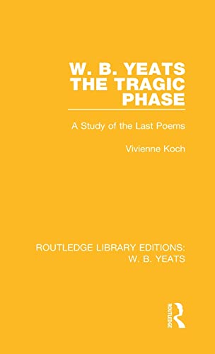 W. B. Yeats: The Tragic Phase (Routledge Library Editions: W. B. Yeats) 1st Edition 9781138687110