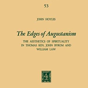 The Edges of Augustanism: The Aesthetics of Spirituality in Thomas Ken, John Byrom and William Law (International Archives of the History of Ideas Archives internationales dhistoire des idées, 53) ISBN-13: 9789401028219