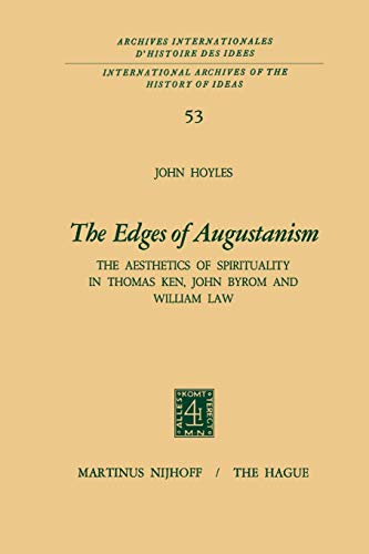 The Edges of Augustanism: The Aesthetics of Spirituality in Thomas Ken, John Byrom and William Law (International Archives of the History of Ideas Archives internationales dhistoire des idées, 53) ISBN-13: 9789401028219