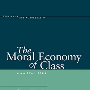 The Moral Economy of Class: Class and Attitudes in Comparative Perspective (Studies in Social Inequality) ISBN-13: 9780804752855