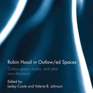 Robin Hood in Outlaw/ed Spaces: Media, Performance, and Other New Directions (Outlaws in Literature, History, and Culture) ISBN-13: 9781472479914