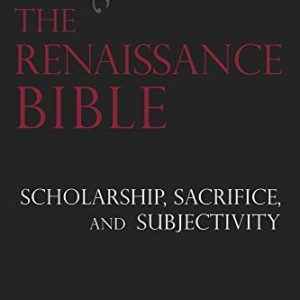 The Renaissance Bible: Scholarship, Sacrifice, and Subjectivity ISBN-13: 9781481314862