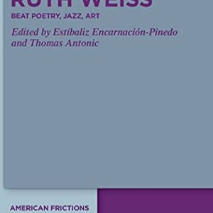 Ruth Weiss: Beat Poetry, Jazz, Art (American Frictions, 3) ISBN-13: 9783110694420