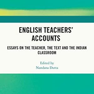 English Teachers’ Accounts: Essays on the Teacher, the Text and the Indian Classroom ISBN-13: 9780367610562