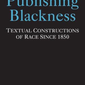Publishing Blackness: Textual Constructions of Race Since 1850 (Editorial Theory And Literary Criticism) ISBN-13: 9780472118632