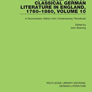 The Reception of Classical German Literature in England, 1760-1860, Volume 10: A Documentary History from Contemporary Periodicals (Routledge Library Editions: German Literature) ISBN-13: 9780367820169