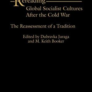 Rereading Global Socialist Cultures After the Cold War: The Reassessment of a Tradition ISBN-13: 9780275974893