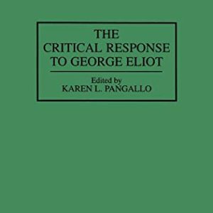 The Critical Response to George Eliot: (Critical Responses in Arts and Letters) ISBN-13: 9780313287732
