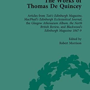 The Works of Thomas De Quincey, Part III vol 16: Articles from Tait’s Edinburgh Magazine, Macphail’s Edinburgh Ecclesiastical Journal, the Glasgow … and Blackwood’s Edinburgh Magazine 1847–9 ISBN-13: 9781138764972