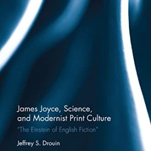James Joyce, Science, and Modernist Print Culture: “The Einstein of English Fiction” (Routledge Studies in Twentieth-Century Literature) ISBN-13: 9781138378049