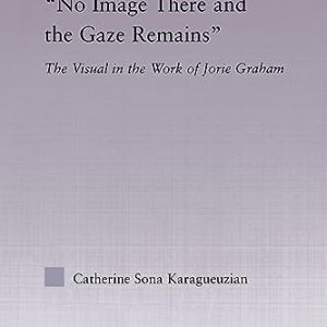 No Image There and the Gaze Remains: The Visual in the Work of Jorie Graham (Studies in Major Literary Authors) ISBN-13: 9780415867207