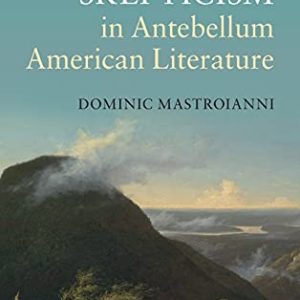 Politics and Skepticism in Antebellum American Literature (Cambridge Studies in American Literature and Culture, Series Number 169) ISBN-13: 9781107076174