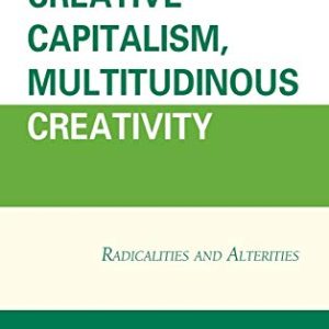 Creative Capitalism, Multitudinous Creativity: Radicalities and Alterities ISBN-13: 9781498503983