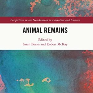 Animal Remains (Perspectives on the Non-Human in Literature and Culture) ISBN-13: 9781032158464