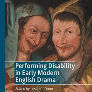 Performing Disability in Early Modern English Drama (Literary Disability Studies) ISBN-13: 9783030572105