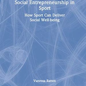 Social Entrepreneurship in Sport: How Sport Can Deliver Social Well-being ISBN-13: 9780815351672
