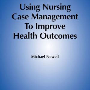 Using Nursing Case Management To Improve Health Outcomes ISBN-13: 834206234