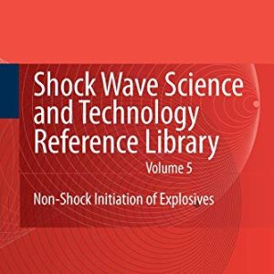Shock Wave Science and Technology Reference Library, Vol. 5: Non-Shock Initiation of Explosives (Shock Wave Science and Technology Reference Library, 5) ISBN-13: 9783642262401
