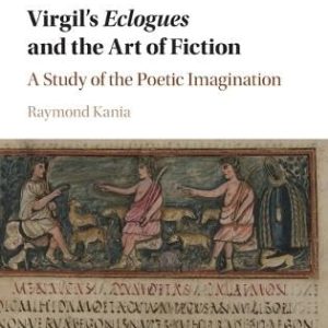 Virgils Eclogues and the Art of Fiction: A Study of the Poetic Imagination ISBN-13: 9781107080850