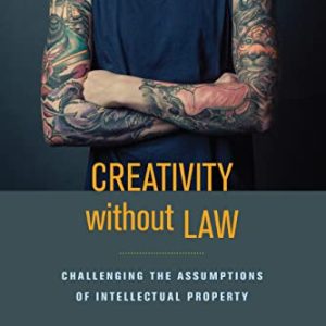 Creativity without Law: Challenging the Assumptions of Intellectual Property ISBN-13: 9781479841936