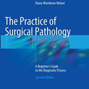 The Practice of Surgical Pathology: A Beginners Guide to the Diagnostic Process ISBN-13: 9783319865706